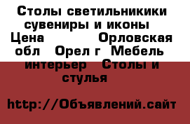 Столы,светильникики,сувениры и иконы › Цена ­ 6 500 - Орловская обл., Орел г. Мебель, интерьер » Столы и стулья   